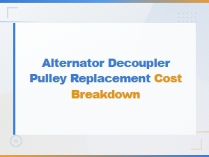 Alternator Decoupler Pulley Replacement Cost Breakdown