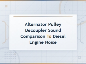 Alternator Pulley Decoupler Sound Comparison to Diesel Engine Noise