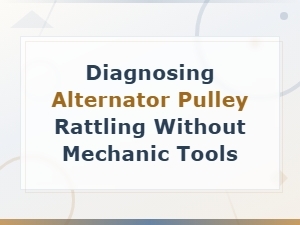 Diagnosing Alternator Pulley Rattling Without Mechanic Tools at Home