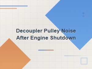 Decoupler Pulley Noise After Engine Shutdown