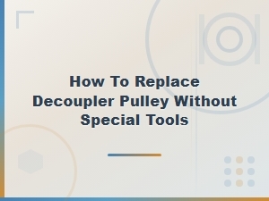How to Replace a Decoupler Pulley Without Special Tools at Home
