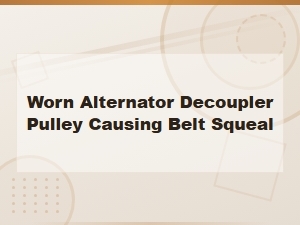 Worn Alternator Decoupler Pulley Causing Belt Squeal: Diagnosis and Repair