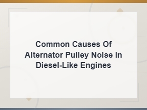 Common Causes of Alternator Pulley Noise in Diesel-Like Engines