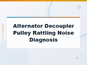 Alternator Decoupler Pulley Rattling Noise Diagnosis