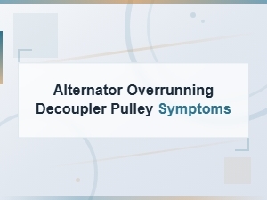 Alternator Overrunning Decoupler Pulley Symptoms and Diagnosis Guide